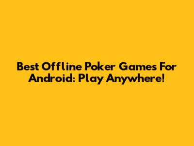 Best Offline Poker Games For Android: Play Anywhere!