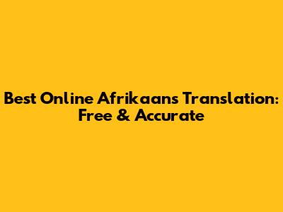 Best Online Afrikaans Translation: Free & Accurate