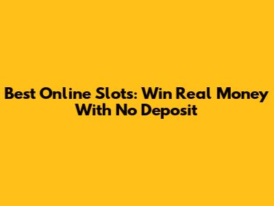 Best Online Slots: Win Real Money With No Deposit