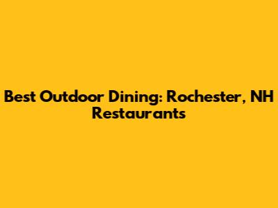 Best Outdoor Dining: Rochester, NH Restaurants