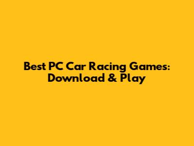 Best PC Car Racing Games: Download & Play