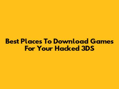 Best Places To Download Games For Your Hacked 3DS
