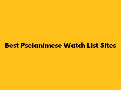 Best Pseianimese Watch List Sites