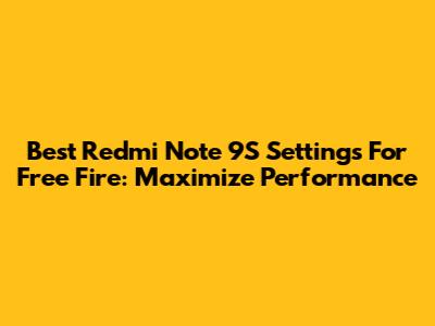 Best Redmi Note 9S Settings For Free Fire: Maximize Performance