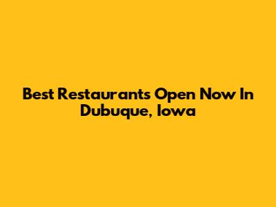 Best Restaurants Open Now In Dubuque, Iowa