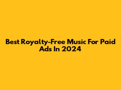 Best Royalty-Free Music For Paid Ads In 2024