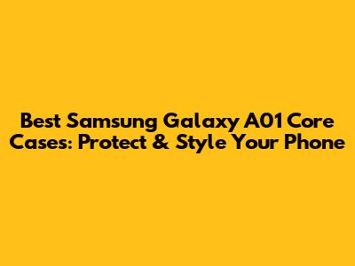 Best Samsung Galaxy A01 Core Cases: Protect & Style Your Phone