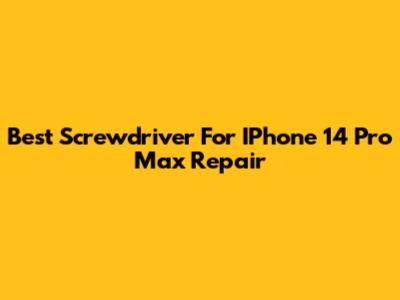 Best Screwdriver For IPhone 14 Pro Max Repair
