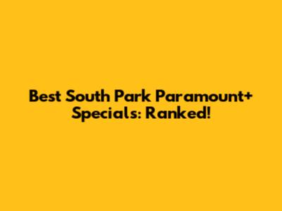 Best South Park Paramount+ Specials: Ranked!