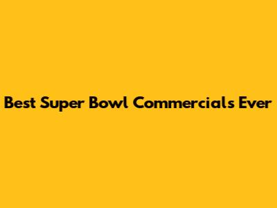 Best Super Bowl Commercials Ever