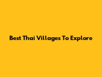 Best Thai Villages To Explore