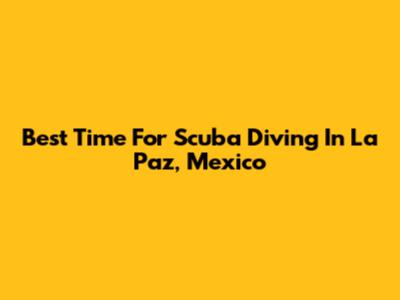 Best Time For Scuba Diving In La Paz, Mexico