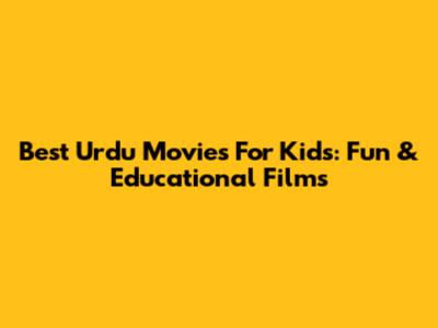 Best Urdu Movies For Kids: Fun & Educational Films