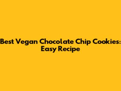 Best Vegan Chocolate Chip Cookies: Easy Recipe