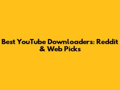 Best YouTube Downloaders: Reddit & Web Picks