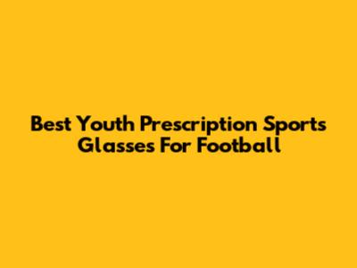 Best Youth Prescription Sports Glasses For Football