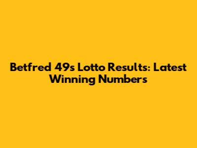 Betfred 49's Lotto Results: Latest Winning Numbers