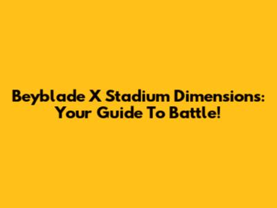 Beyblade X Stadium Dimensions: Your Guide To Battle!