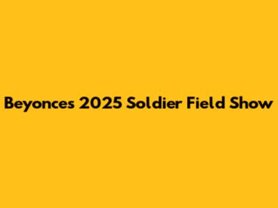Beyonce's 2025 Soldier Field Show