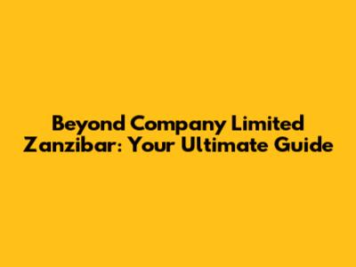 Beyond Company Limited Zanzibar: Your Ultimate Guide