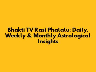 Bhakti TV Rasi Phalalu: Daily, Weekly & Monthly Astrological Insights