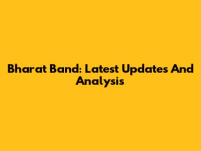 Bharat Band: Latest Updates And Analysis