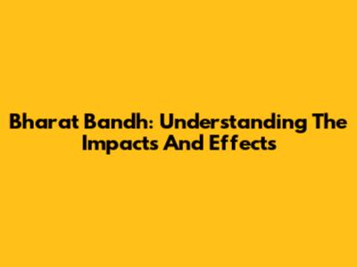 Bharat Bandh: Understanding The Impacts And Effects