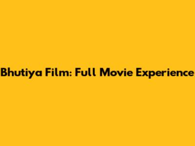 Bhutiya Film: Full Movie Experience