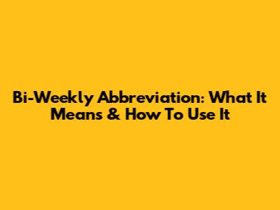 Bi-Weekly Abbreviation: What It Means & How To Use It