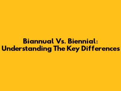 Biannual Vs. Biennial: Understanding The Key Differences