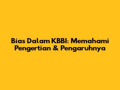 Bias Dalam KBBI: Memahami Pengertian & Pengaruhnya