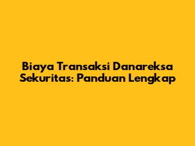 Biaya Transaksi Danareksa Sekuritas: Panduan Lengkap