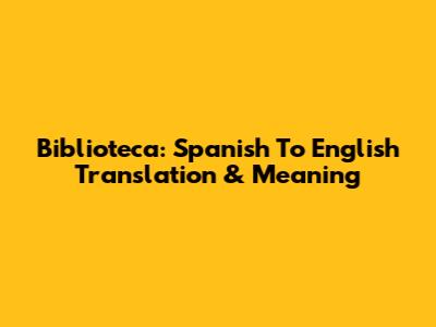 Biblioteca: Spanish To English Translation & Meaning