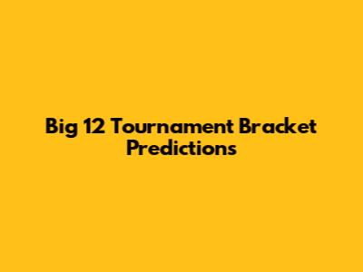Big 12 Tournament Bracket Predictions