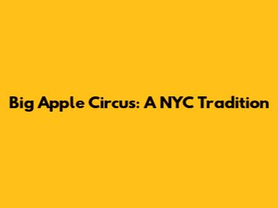 Big Apple Circus: A NYC Tradition
