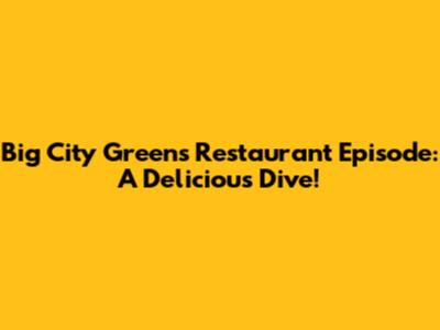 Big City Greens Restaurant Episode: A Delicious Dive!
