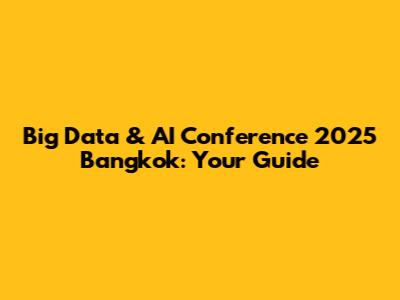 Big Data & AI Conference 2025 Bangkok: Your Guide