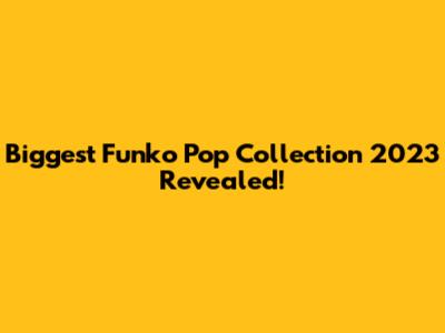 Biggest Funko Pop Collection 2023 Revealed!