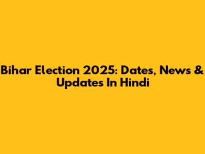 Bihar Election 2025: Dates, News & Updates In Hindi