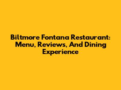 Biltmore Fontana Restaurant: Menu, Reviews, And Dining Experience