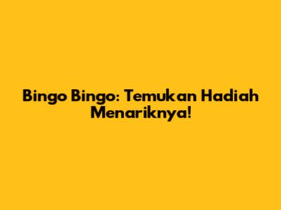 Bingo Bingo: Temukan Hadiah Menariknya!