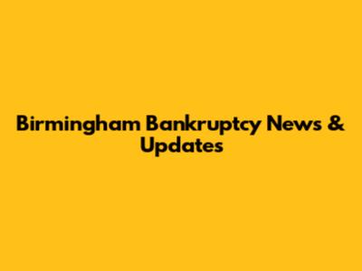 Birmingham Bankruptcy News & Updates