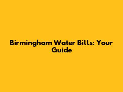 Birmingham Water Bills: Your Guide