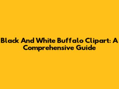 Black And White Buffalo Clipart: A Comprehensive Guide