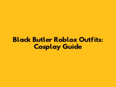 Black Butler Roblox Outfits: Cosplay Guide
