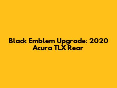 Black Emblem Upgrade: 2020 Acura TLX Rear