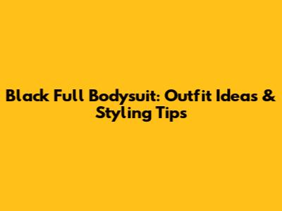 Black Full Bodysuit: Outfit Ideas & Styling Tips