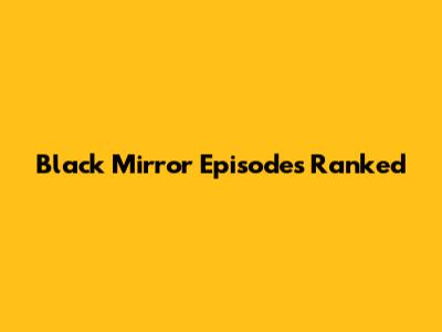 Black Mirror Episodes Ranked