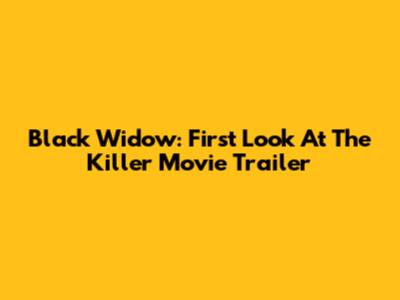 Black Widow: First Look At The Killer Movie Trailer