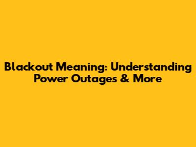 Blackout Meaning: Understanding Power Outages & More